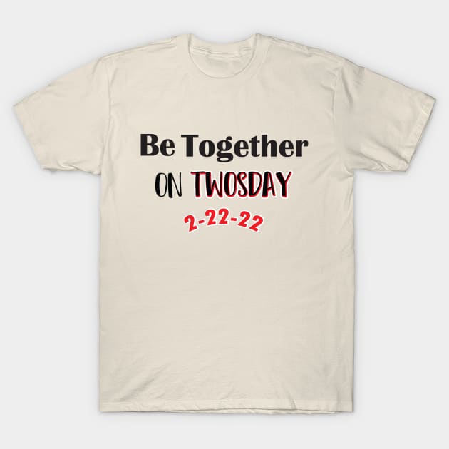 Be Together On Twosday T-Shirt by SAM DLS